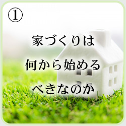 家づくりは何から始めるべきなのか